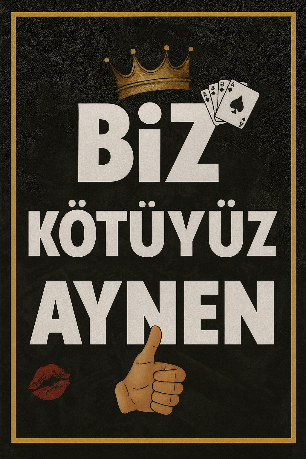 Biz Kötüyüz Aynen